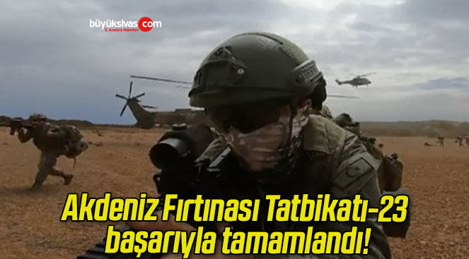 Akdeniz Fırtınası Tatbikatı-23 başarıyla tamamlandı!