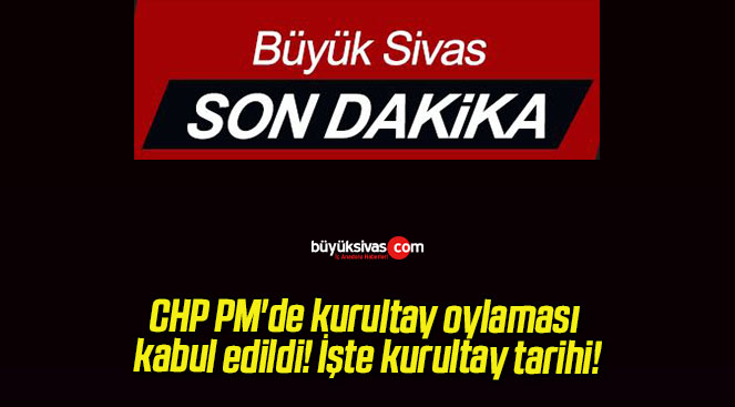CHP PM’de kurultay oylaması kabul edildi! İşte kurultay tarihi!