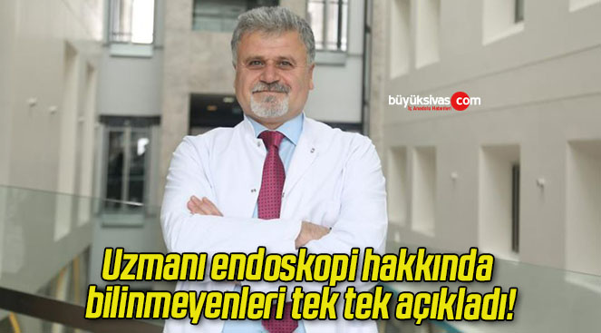 Uzmanı endoskopi hakkında bilinmeyenleri tek tek açıkladı!