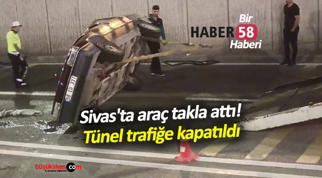 Sivas’ta araç takla attı! Tünel trafiğe kapatıldı