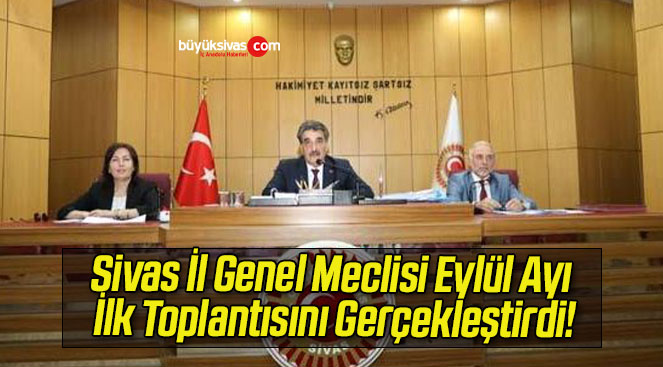 Sivas İl Genel Meclisi Eylül Ayı İlk Toplantısını Gerçekleştirdi!