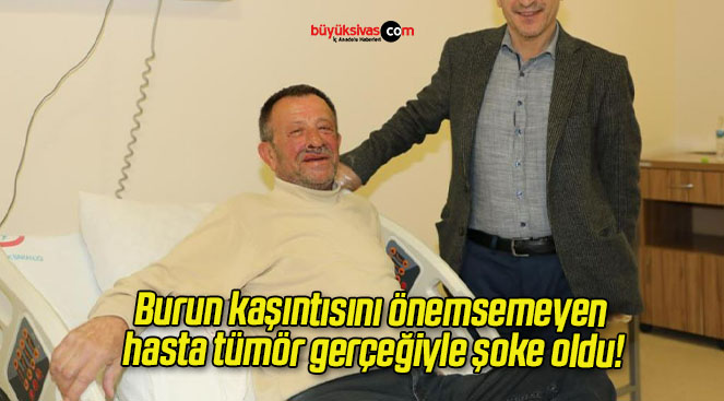 Burun kaşıntısını önemsemeyen hasta tümör gerçeğiyle şoke oldu!