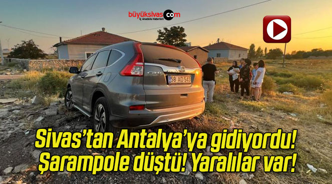 Sivas’tan Antalya’ya gidiyordu! Şarampole düştü! Yaralılar var!