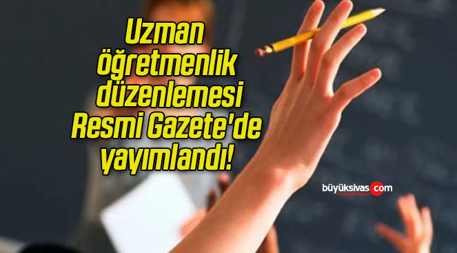Uzman öğretmenlik düzenlemesi Resmi Gazete’de yayımlandı!
