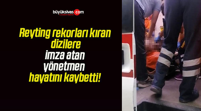 Reyting rekorları kıran dizilere imza atan yönetmen hayatını kaybetti!