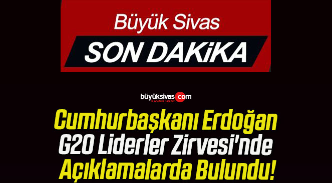 Cumhurbaşkanı Erdoğan G20 Liderler Zirvesi’nde Açıklamalarda Bulundu!