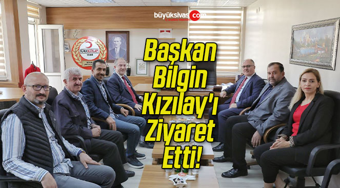 Başkan Bilgin Kızılay’ı Ziyaret Etti!