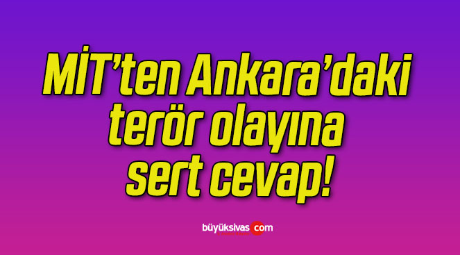 MİT’ten Ankara’daki terör olayına sert cevap!