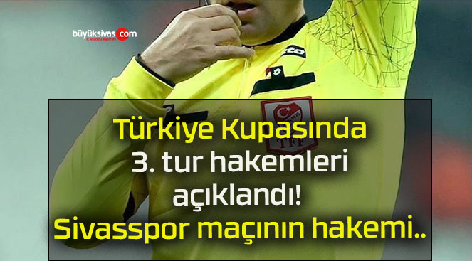 Türkiye Kupasında 3. tur hakemleri açıklandı! Sivasspor maçının hakemi..