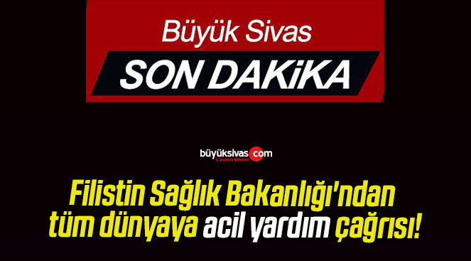 Filistin Sağlık Bakanlığı’ndan tüm dünyaya acil yardım çağrısı!