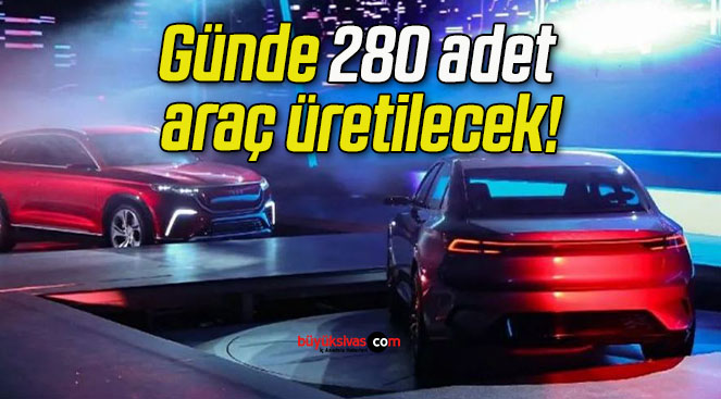 Günde 280 adet araç üretilecek!