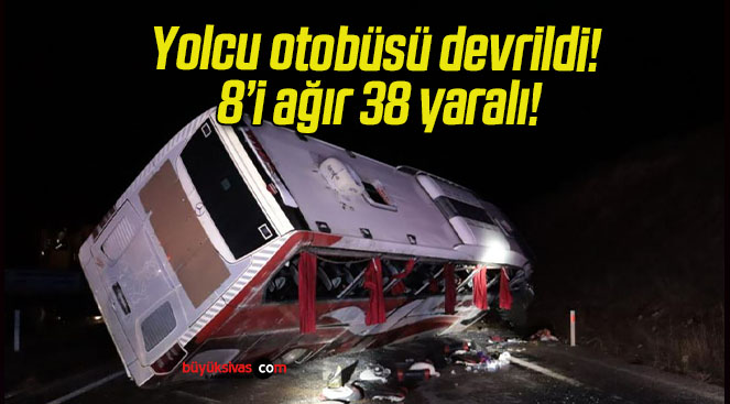 Yolcu otobüsü devrildi! 8’i ağır 38 yaralı!