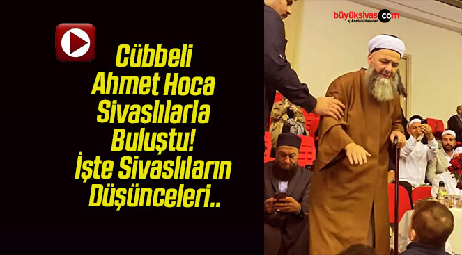 Cübbeli Ahmet Hoca Sivaslılarla Buluştu! İşte Sivaslıların Düşünceleri..