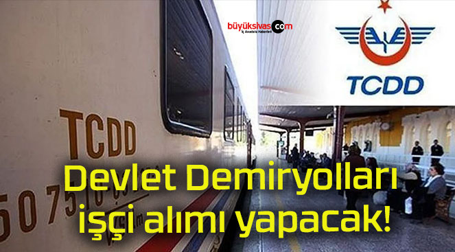 Devlet Demiryolları işçi alımı yapacak!