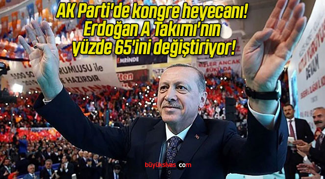 AK Parti’de kongre heyecanı! Erdoğan A Takımı’nın yüzde 65’ini değiştiriyor!
