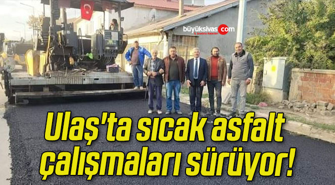 Ulaş’ta sıcak asfalt çalışmaları sürüyor!