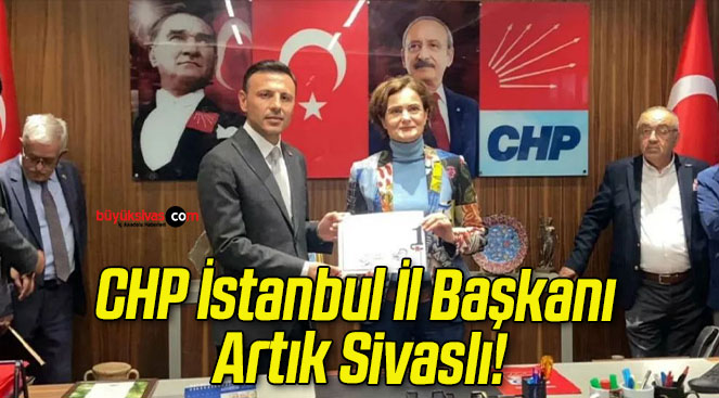 CHP İstanbul İl Başkanı Artık Sivaslı!