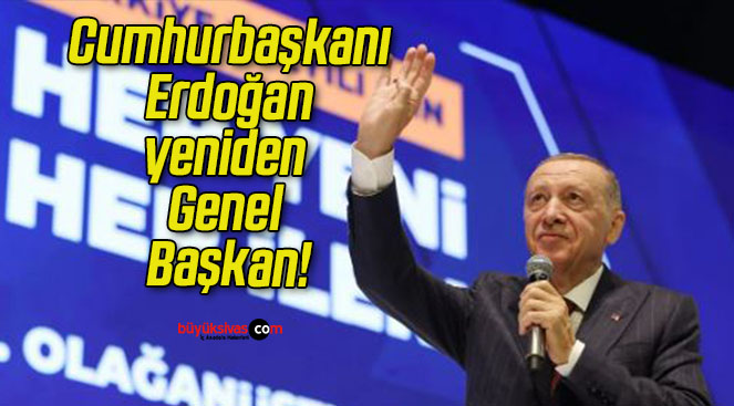 Cumhurbaşkanı Erdoğan yeniden Genel Başkan!