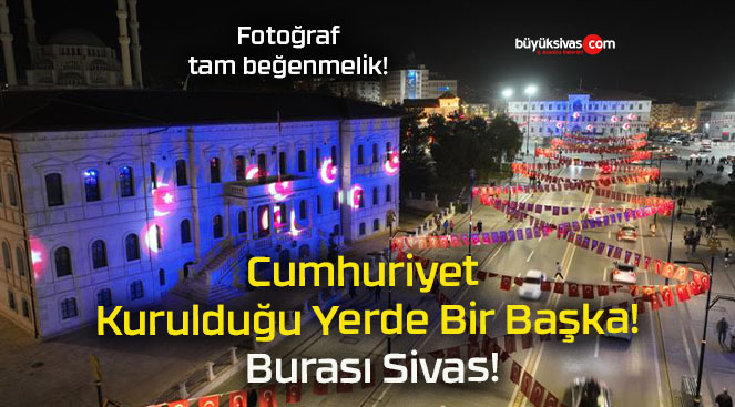 Cumhuriyet Kurulduğu Yerde Bir Başka! Burası Sivas!