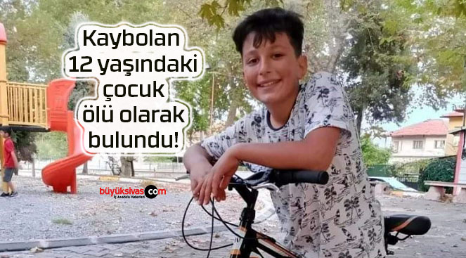 Kaybolan 12 yaşındaki çocuk ölü olarak bulundu!