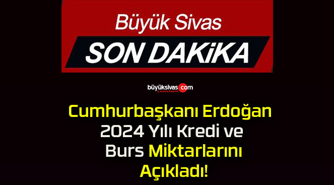 Cumhurbaşkanı Erdoğan 2024 Yılı Kredi ve Burs Miktarlarını Açıkladı!