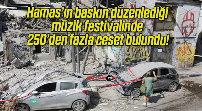 Hamas’ın baskın düzenlediği müzik festivalinde 250’den fazla ceset bulundu!