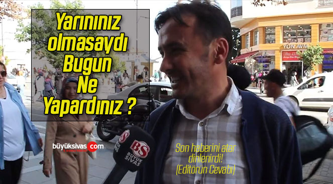 Yarınınız olmasaydı Bugun Ne Yapardınız ?