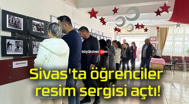 Sivas’ta öğrenciler resim sergisi açtı!