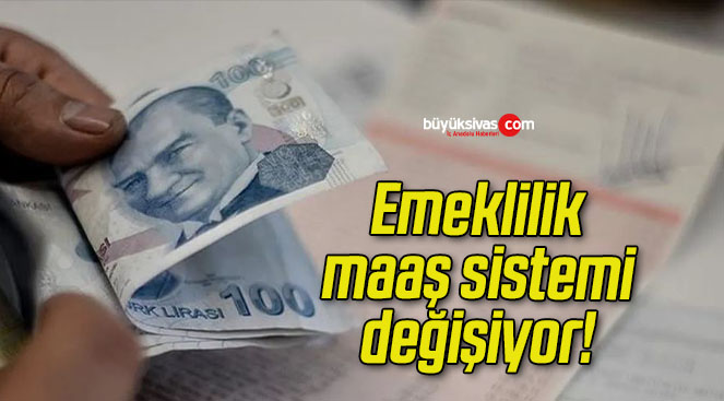 Emeklilik maaş sistemi değişiyor!