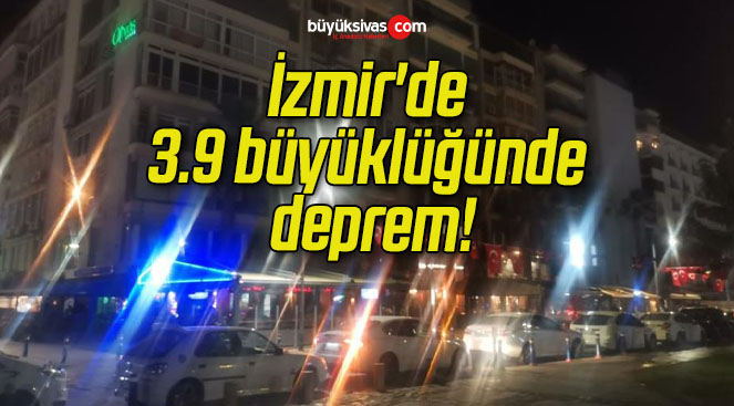 İzmir’de 3.9 büyüklüğünde deprem!