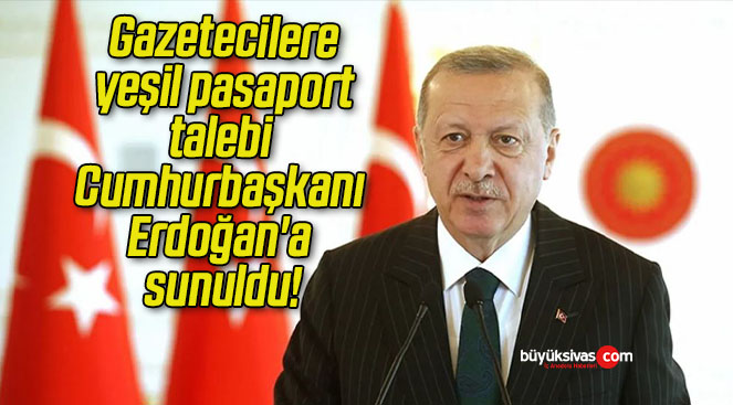 Gazetecilere yeşil pasaport talebi Cumhurbaşkanı Erdoğan’a sunuldu!