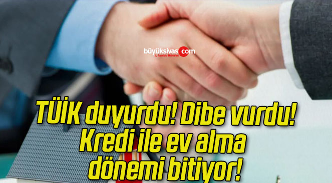 TÜİK duyurdu! Dibe vurdu! Kredi ile ev alma dönemi bitiyor!