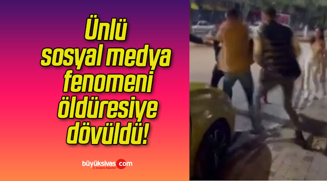 Ünlü sosyal medya fenomeni öldüresiye dövüldü!