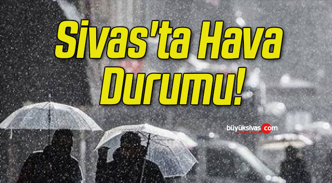 Sivas’ta Hava Durumu!