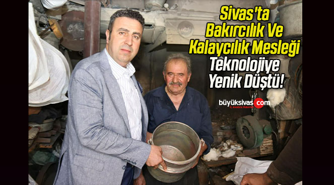 Sivas’ta Bakırcılık Ve Kalaycılık Mesleği Teknolojiye Yenik Düştü!