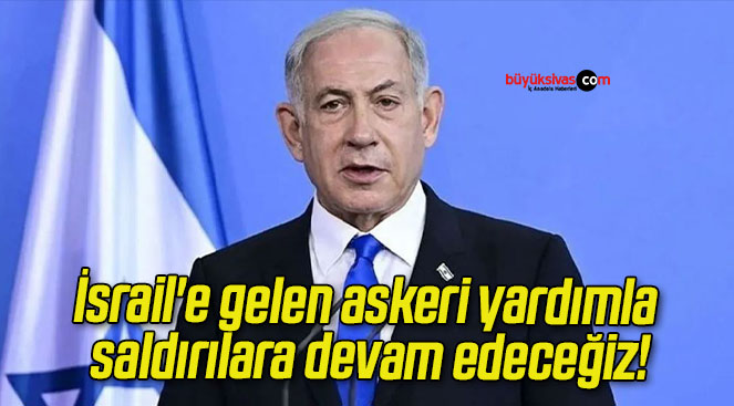 İsrail’e gelen askeri yardımla saldırılara devam edeceğiz!
