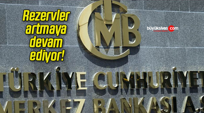 Merkez Bankası rezervleri artmaya devam ediyor!
