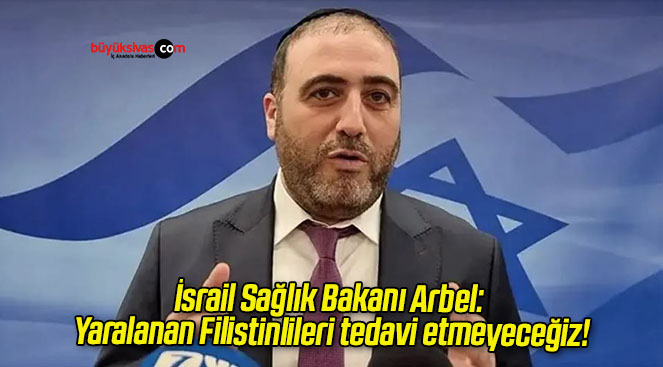 İsrail Sağlık Bakanı Arbel: Yaralanan Filistinlileri tedavi etmeyeceğiz!