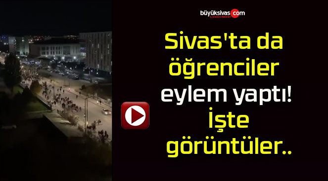 Sivas’ta da öğrenciler eylem yaptı! İşte görüntüler..