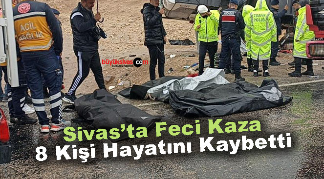 Sivas’ta Feci Kaza! 8 Kişi Hayatını Kaybetti