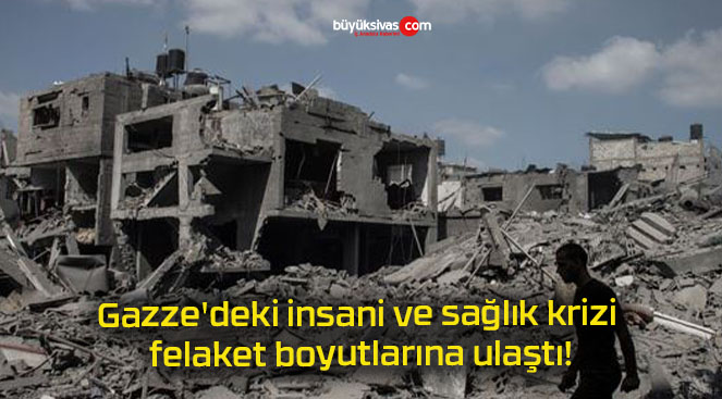 Gazze’deki insani ve sağlık krizi felaket boyutlarına ulaştı!