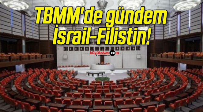 TBMM’de gündem İsrail-Filistin!