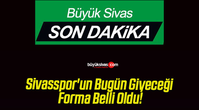 Sivasspor’un Bugün Giyeceği Forma Belli Oldu!