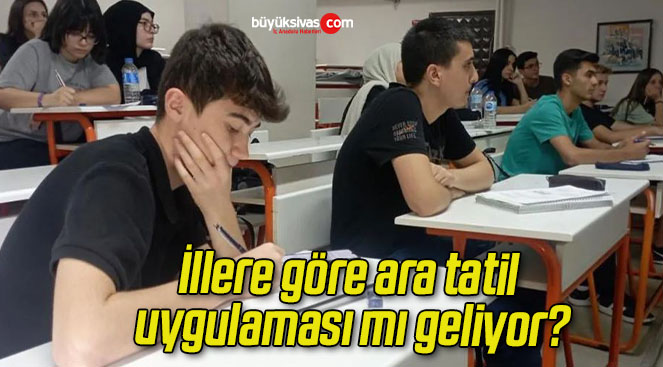 İllere göre ara tatil uygulaması mı geliyor?