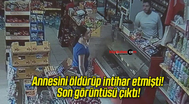 Annesini öldürüp intihar etmişti! Son görüntüsü çıktı!
