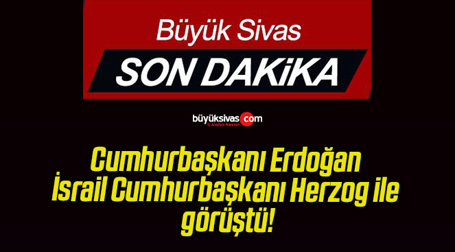 Cumhurbaşkanı Erdoğan İsrail Cumhurbaşkanı Herzog ile görüştü!