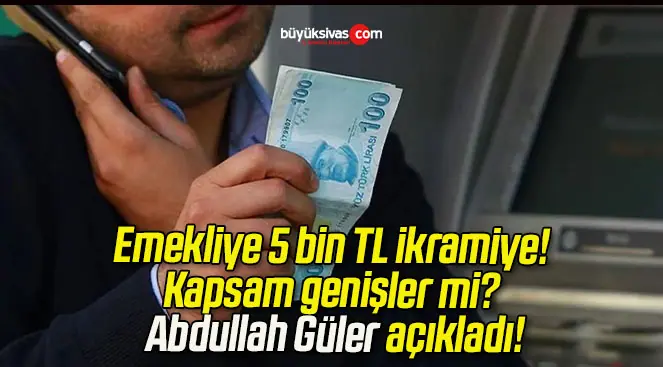 Emekliye 5 bin TL ikramiye! Kapsam genişler mi? Abdullah Güler açıkladı!