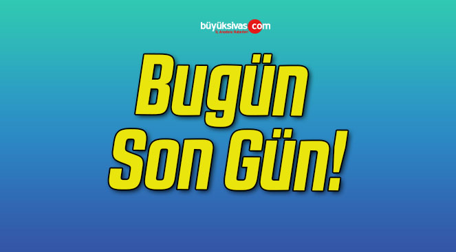 Bugün Son Gün!