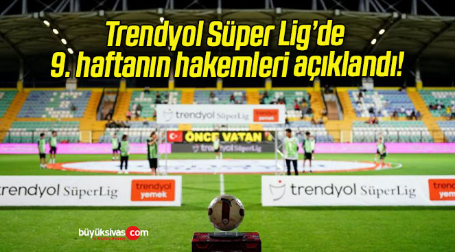 Trendyol Süper Lig’de 9. haftanın hakemleri açıklandı!