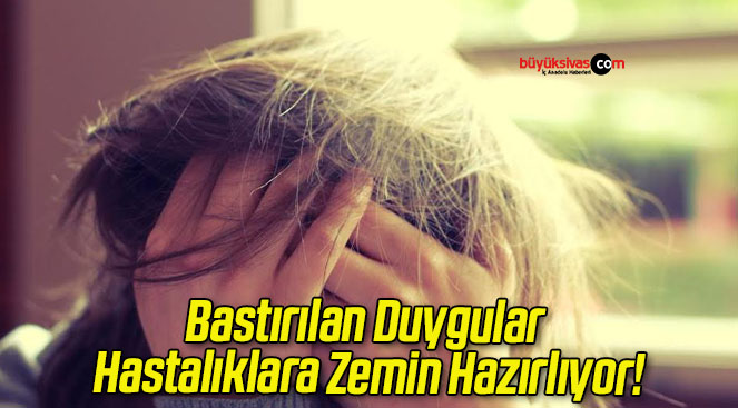 Bastırılan Duygular Hastalıklara Zemin Hazırlıyor!